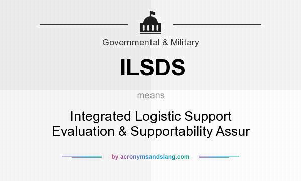 What does ILSDS mean? It stands for Integrated Logistic Support Evaluation & Supportability Assur
