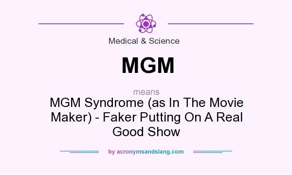 What does MGM mean? It stands for MGM Syndrome (as In The Movie Maker) - Faker Putting On A Real Good Show