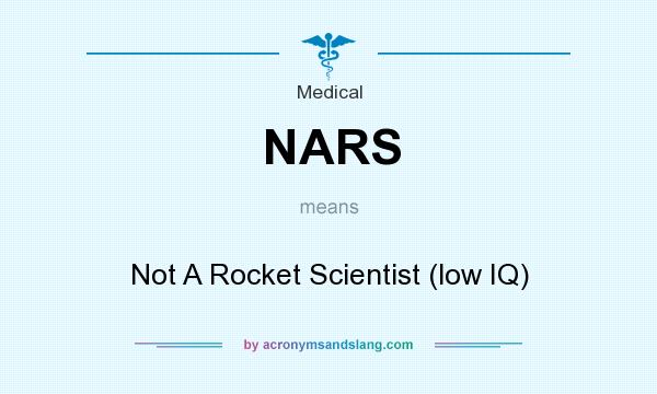 What does NARS mean? It stands for Not A Rocket Scientist (low IQ)