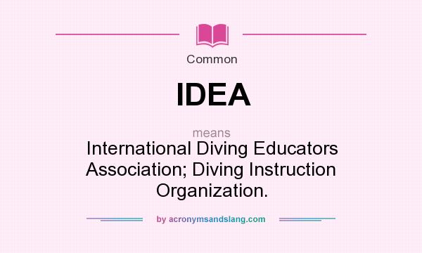 What does IDEA mean? It stands for International Diving Educators Association; Diving Instruction Organization.