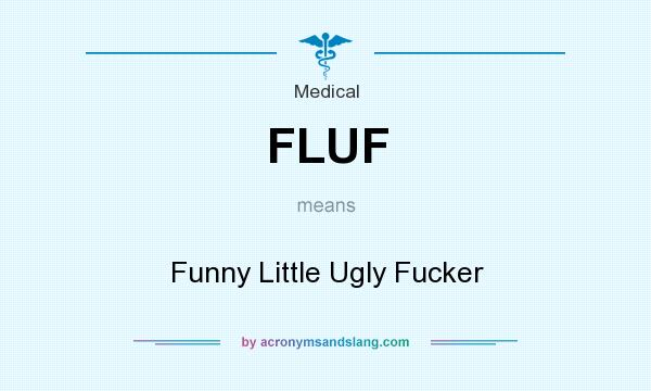 What does FLUF mean? It stands for Funny Little Ugly Fucker