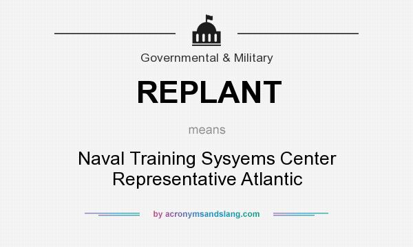 What does REPLANT mean? It stands for Naval Training Sysyems Center Representative Atlantic