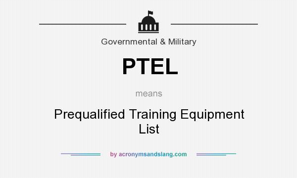 What does PTEL mean? It stands for Prequalified Training Equipment List