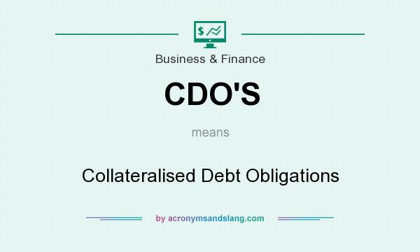 What does CDO`S mean? It stands for Collateralised Debt Obligations
