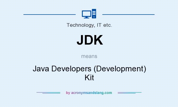 What does JDK mean? It stands for Java Developers (Development) Kit