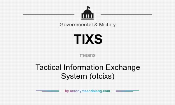 What does TIXS mean? It stands for Tactical Information Exchange System (otcixs)