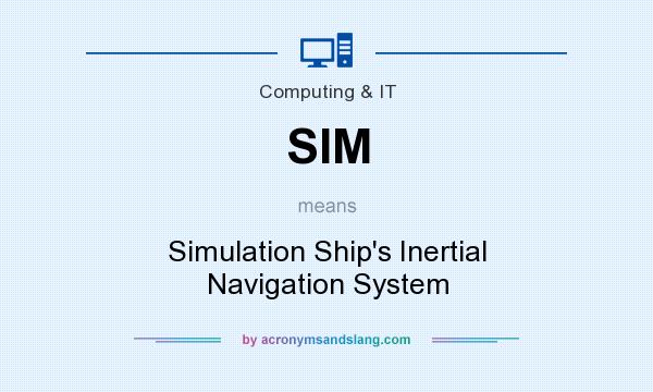 What does SIM mean? It stands for Simulation Ship`s Inertial Navigation System