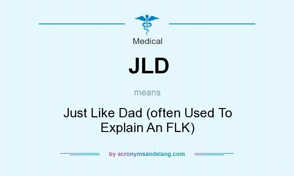 What does JLD mean? It stands for Just Like Dad (often Used To Explain An FLK)