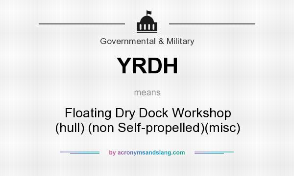 What does YRDH mean? It stands for Floating Dry Dock Workshop (hull) (non Self-propelled)(misc)