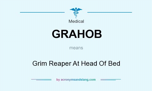 What does GRAHOB mean? It stands for Grim Reaper At Head Of Bed