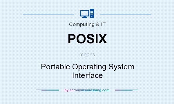 What does POSIX mean? It stands for Portable Operating System Interface