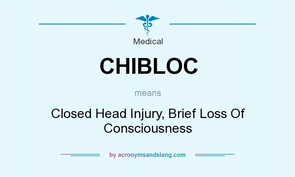 What does CHIBLOC mean? It stands for Closed Head Injury, Brief Loss Of Consciousness