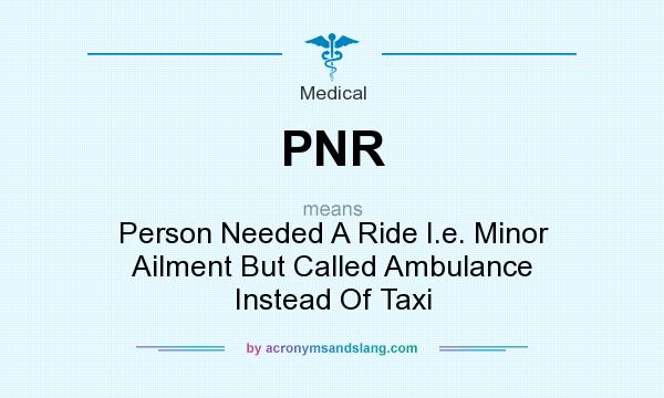 What does PNR mean? It stands for Person Needed A Ride I.e. Minor Ailment But Called Ambulance Instead Of Taxi