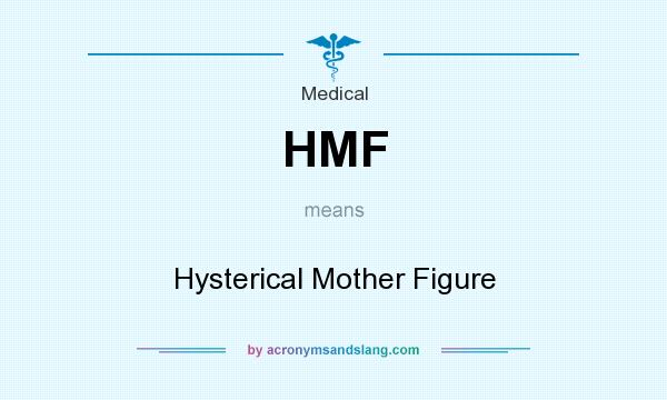 What does HMF mean? It stands for Hysterical Mother Figure