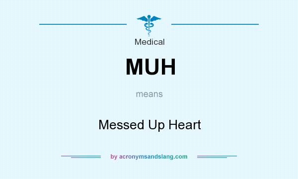 What does MUH mean? It stands for Messed Up Heart