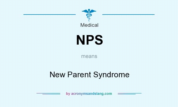 What does NPS mean? It stands for New Parent Syndrome