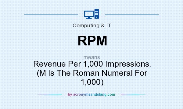 What does RPM mean? It stands for Revenue Per 1,000 Impressions. (M Is The Roman Numeral For 1,000)