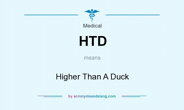 What does HTD mean? It stands for Higher Than A Duck