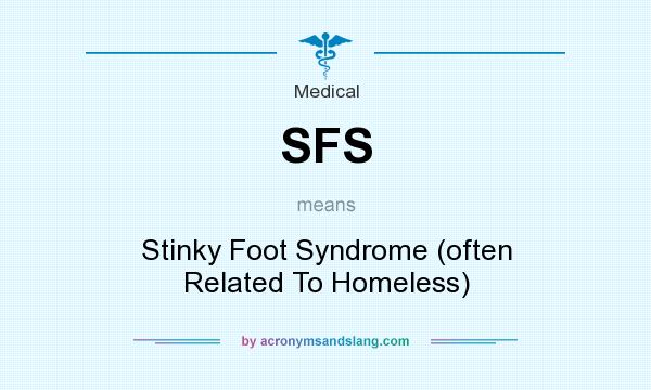 What does SFS mean? It stands for Stinky Foot Syndrome (often Related To Homeless)