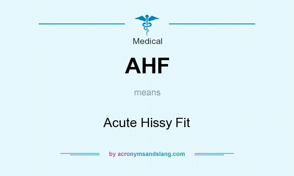 What does AHF mean? It stands for Acute Hissy Fit