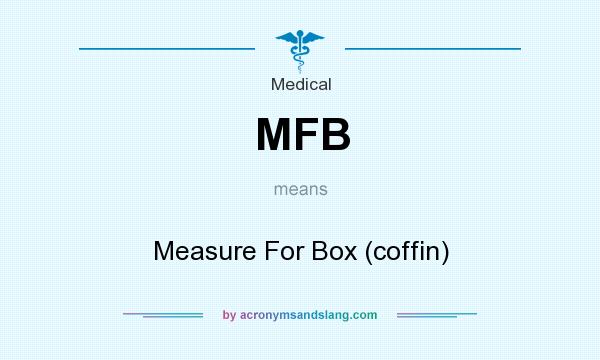 What does MFB mean? It stands for Measure For Box (coffin)