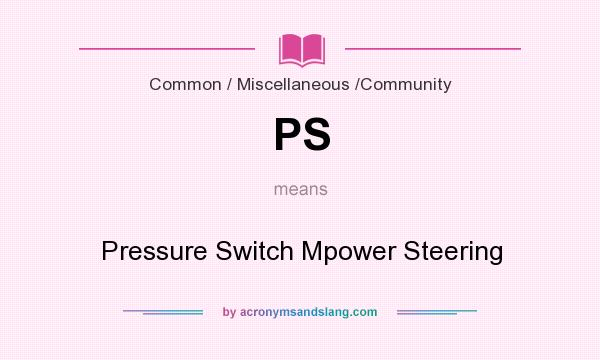 What does PS mean? It stands for Pressure Switch Mpower Steering