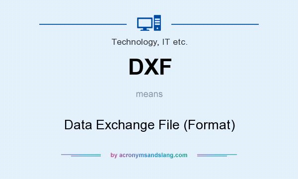 What does DXF mean? It stands for Data Exchange File (Format)