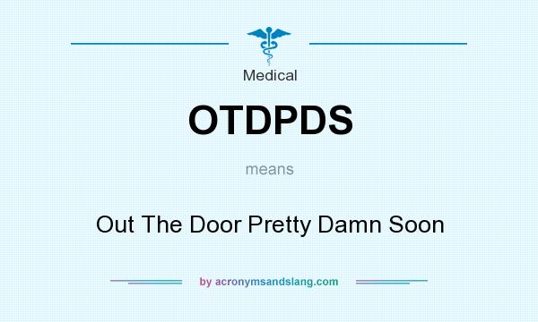What does OTDPDS mean? It stands for Out The Door Pretty Damn Soon
