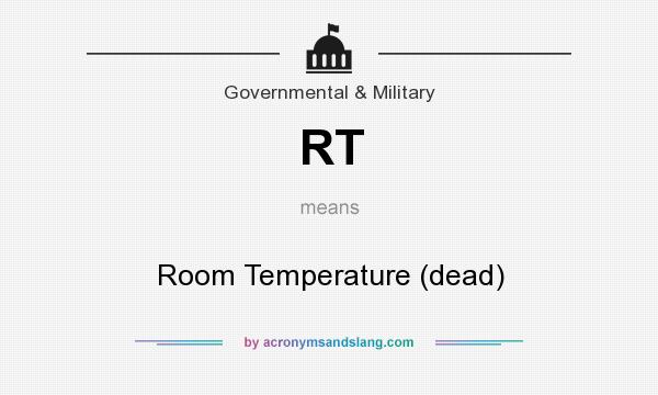 What does RT mean? It stands for Room Temperature (dead)