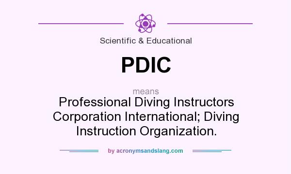 What does PDIC mean? It stands for Professional Diving Instructors Corporation International; Diving Instruction Organization.