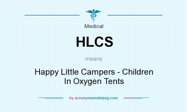 What does HLCS mean? It stands for Happy Little Campers - Children In Oxygen Tents