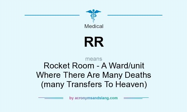 What does RR mean? It stands for Rocket Room - A Ward/unit Where There Are Many Deaths (many Transfers To Heaven)