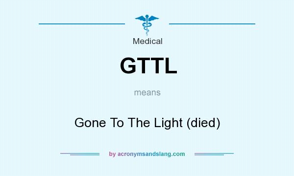 What does GTTL mean? It stands for Gone To The Light (died)