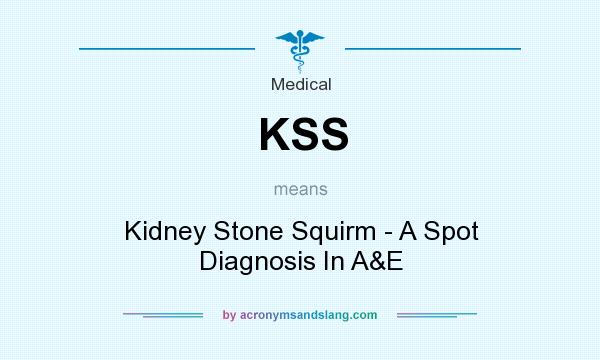 What does KSS mean? It stands for Kidney Stone Squirm - A Spot Diagnosis In A&E
