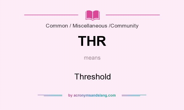 What does THR mean? It stands for Threshold