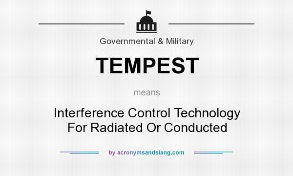 What does TEMPEST mean? It stands for Interference Control Technology For Radiated Or Conducted