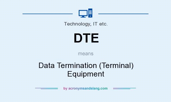 What does DTE mean? It stands for Data Termination (Terminal) Equipment
