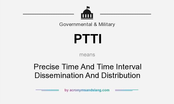 What does PTTI mean? It stands for Precise Time And Time Interval Dissemination And Distribution