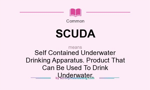 What does SCUDA mean? It stands for Self Contained Underwater Drinking Apparatus. Product That Can Be Used To Drink Underwater.