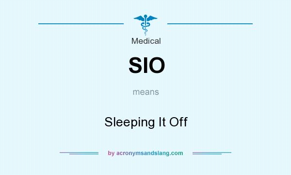 What does SIO mean? It stands for Sleeping It Off