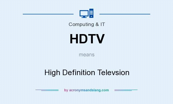 What does HDTV mean? It stands for High Definition Televsion