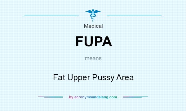 What does FUPA mean? It stands for Fat Upper Pussy Area