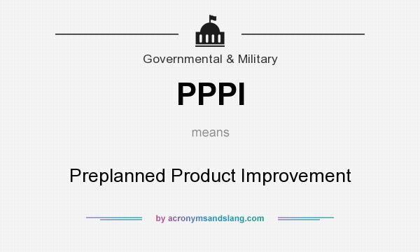 What does PPPI mean? It stands for Preplanned Product Improvement