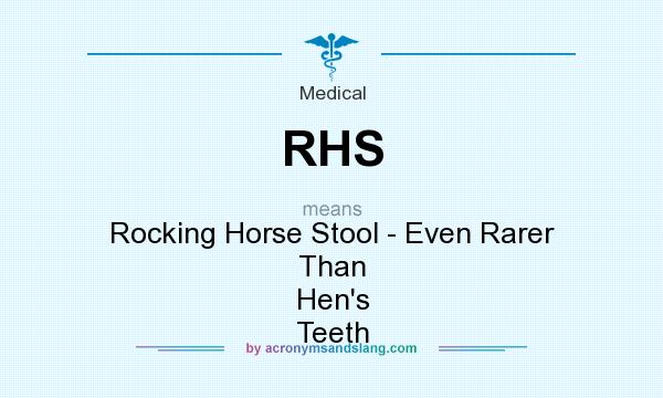What does RHS mean? It stands for Rocking Horse Stool - Even Rarer Than Hen`s Teeth