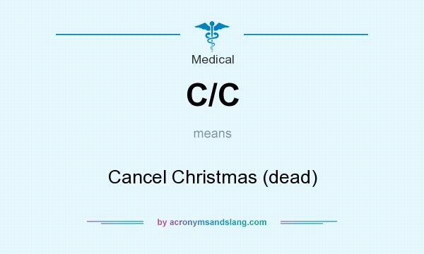 What does C/C mean? It stands for Cancel Christmas (dead)