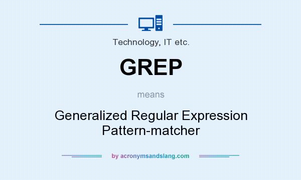 What does GREP mean? It stands for Generalized Regular Expression Pattern-matcher