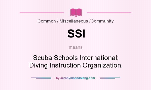 What does SSI mean? It stands for Scuba Schools International; Diving Instruction Organization.