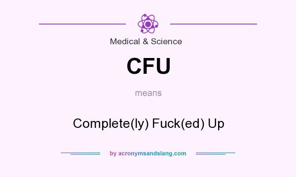 What does CFU mean? It stands for Complete(ly) Fuck(ed) Up