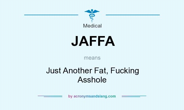 What does JAFFA mean? It stands for Just Another Fat, Fucking Asshole