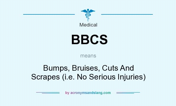 What does BBCS mean? It stands for Bumps, Bruises, Cuts And Scrapes (i.e. No Serious Injuries)